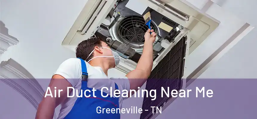  Air Duct Cleaning Near Me Greeneville - TN