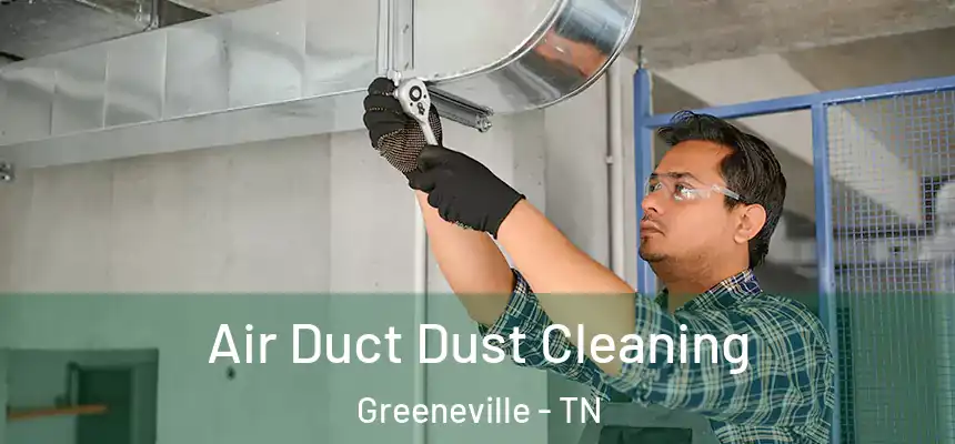  Air Duct Dust Cleaning Greeneville - TN