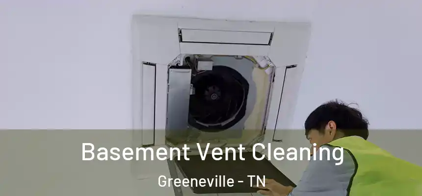 Basement Vent Cleaning Greeneville - TN