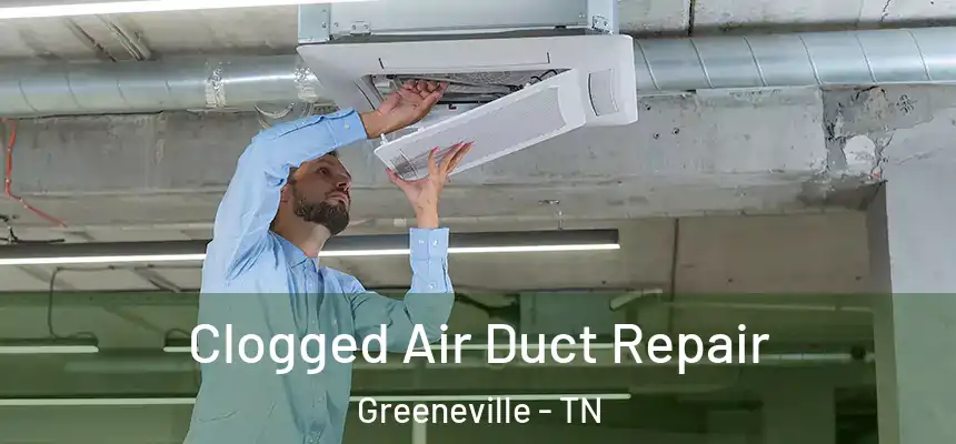 Clogged Air Duct Repair Greeneville - TN