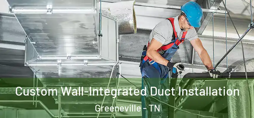  Custom Wall-Integrated Duct Installation Greeneville - TN