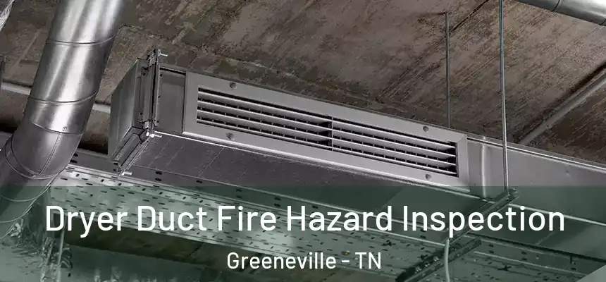  Dryer Duct Fire Hazard Inspection Greeneville - TN