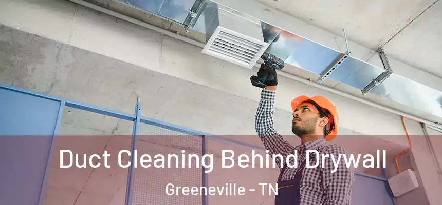Duct Cleaning Behind Drywall Greeneville - TN