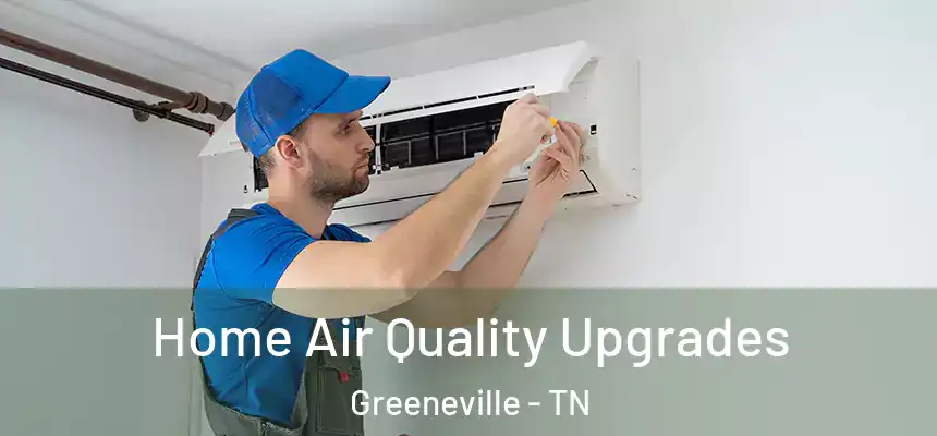  Home Air Quality Upgrades Greeneville - TN