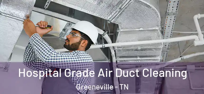  Hospital Grade Air Duct Cleaning Greeneville - TN