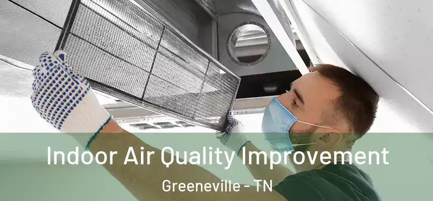  Indoor Air Quality Improvement Greeneville - TN