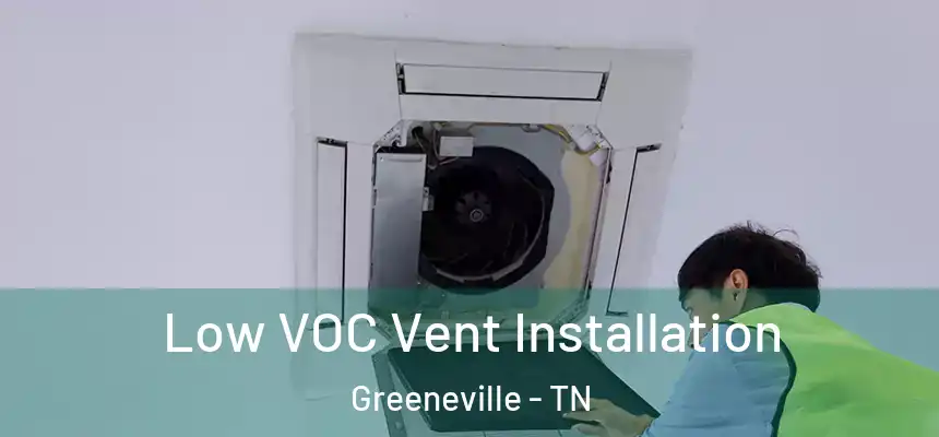  Low VOC Vent Installation Greeneville - TN