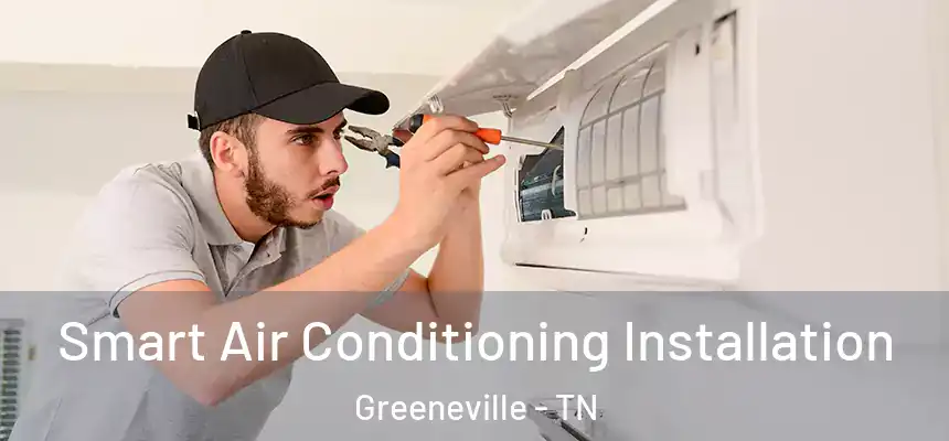  Smart Air Conditioning Installation Greeneville - TN