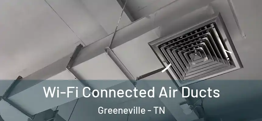  Wi-Fi Connected Air Ducts Greeneville - TN